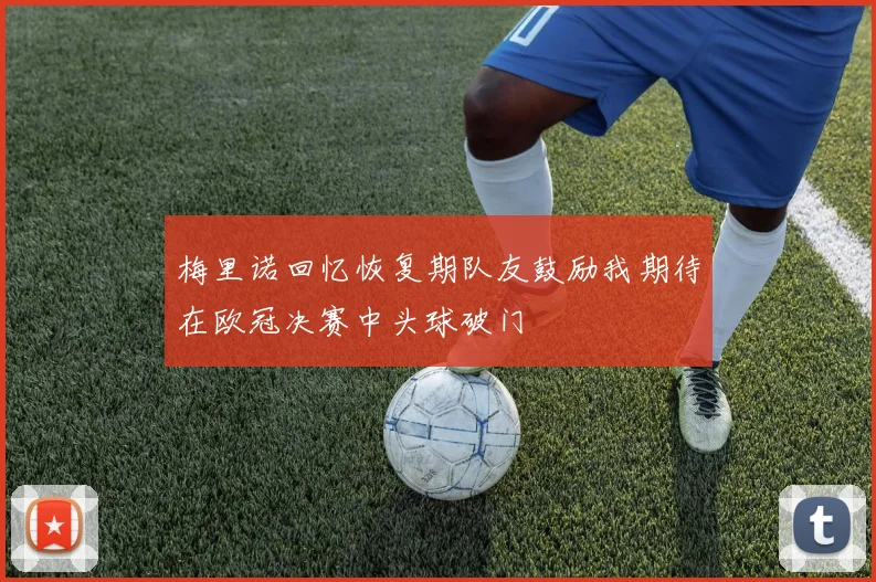 梅里诺回忆恢复期队友鼓励我期待在欧冠决赛中头球破门
