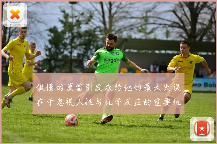 傲慢的莫雷引发众怒他的最大失误在于忽视人性与化学反应的重要性